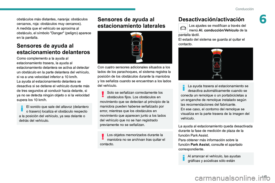 PEUGEOT 2008 2021  Manual del propietario (in Spanish) 141
Conducción
6obstáculos más distantes, naranja: obstáculos 
cercanos, roja: obstáculos muy cercanos).
A medida que el vehículo se aproxima al 
obstáculo, el símbolo "Danger" (peligr