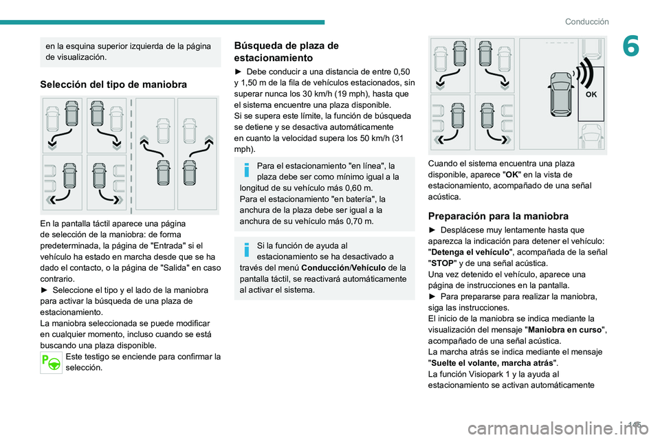 PEUGEOT 2008 2021  Manual del propietario (in Spanish) 145
Conducción
6en la esquina superior izquierda de la página 
de visualización.
Selección del tipo de maniobra 
 
En la pantalla táctil aparece una página 
de selección de la maniobra: de form