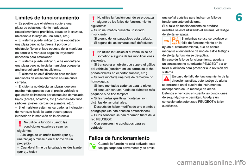 PEUGEOT 2008 2021  Manual del propietario (in Spanish) 147
Conducción
6Límites de funcionamiento
– Es posible que el sistema sugiera una 
plaza de estacionamiento inadecuada 
(estacionamiento prohibido, obras en la calzada, 
ubicación a lo largo de u