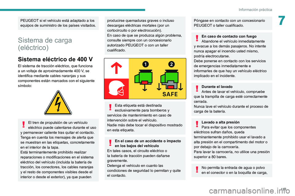 PEUGEOT 2008 2021  Manual del propietario (in Spanish) 151
Información práctica
7PEUGEOT si el vehículo está adaptado a los 
equipos de suministro de los países visitados.
Sistema de carga 
(eléctrico)
Sistema eléctrico de 400 V
El sistema de tracc