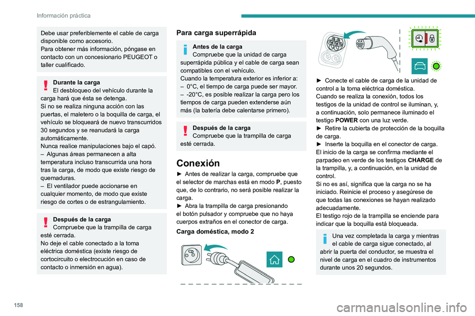 PEUGEOT 2008 2021  Manual del propietario (in Spanish) 158
Información práctica
Debe usar preferiblemente el cable de carga 
disponible como accesorio.
Para obtener más información, póngase en 
contacto con un concesionario PEUGEOT o 
taller cualific