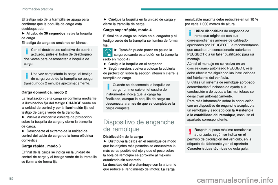 PEUGEOT 2008 2021  Manual del propietario (in Spanish) 160
Información práctica
El testigo rojo de la trampilla se apaga para 
confirmar que la boquilla de carga está 
desbloqueada.
► 
Al cabo de 
 30 segundos, retire la boquilla 
de carga.
El testig