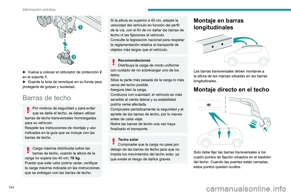 PEUGEOT 2008 2021  Manual del propietario (in Spanish) 164
Información práctica
 
► Vuelva a colocar el obturador de protección 2 
en el soporte  1 .
►
 
Guarde la bola de remolque en su funda para 
protegerla de golpes y suciedad.
Barras de techo

