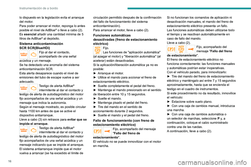 PEUGEOT 2008 2021 Manual del propietario (in Spanish) 16
Instrumentación de a bordo
lo dispuesto en la legislación evita el arranque
del motor.
Para poder arrancar el motor, reponga lo antes
posible el nivel de AdBlue
® o lleve a cabo (2).
Es esenci PEUGEOT 2008 2021 Manual del propietario (in Spanish) 16
Instrumentación de a bordo
lo dispuesto en la legislación evita el arranque
del motor.
Para poder arrancar el motor, reponga lo antes
posible el nivel de AdBlue
® o lleve a cabo (2).
Es esenci
