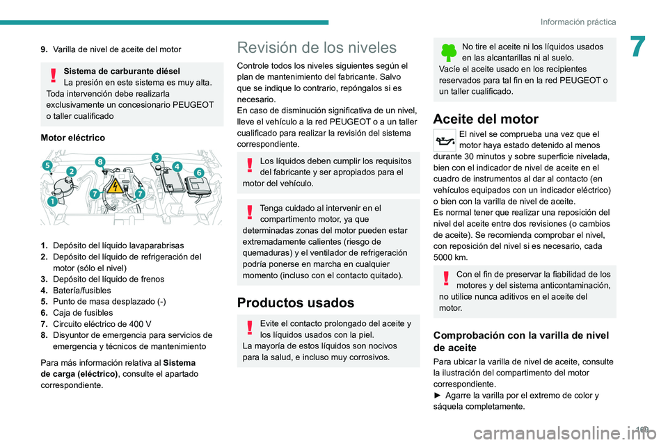 PEUGEOT 2008 2021  Manual del propietario (in Spanish) 169
Información práctica
79.Varilla de nivel de aceite del motor
Sistema de carburante diésel
La presión en este sistema es muy alta.
Toda intervención debe realizarla 
exclusivamente un concesio