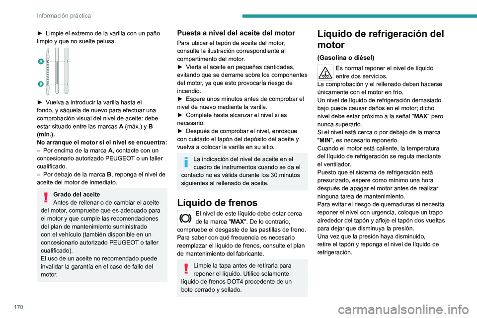 PEUGEOT 2008 2021  Manual del propietario (in Spanish) 170
Información práctica
► Limpie el extremo de la varilla con un paño 
limpio y que no suelte pelusa.
 
 
► Vuelva a introducir la varilla hasta el 
fondo, y sáquela de nuevo para efectuar un