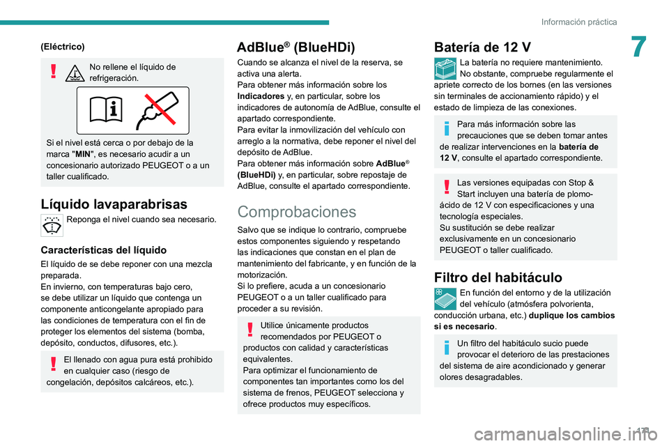 PEUGEOT 2008 2021  Manual del propietario (in Spanish) 171
Información práctica
7(Eléctrico)
No rellene el líquido de 
refrigeración.
Si el nivel está cerca o por debajo de la 
marca  "MIN",   es necesario acudir a un 
concesionario autoriza