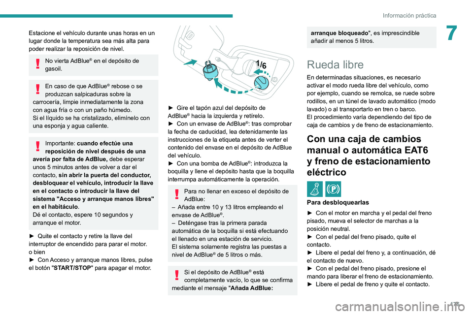 PEUGEOT 2008 2021  Manual del propietario (in Spanish) 175
Información práctica
7Estacione el vehículo durante unas horas en un 
lugar donde la temperatura sea más alta para 
poder realizar la reposición de nivel.
No  vierta AdBlue® en el depósito 