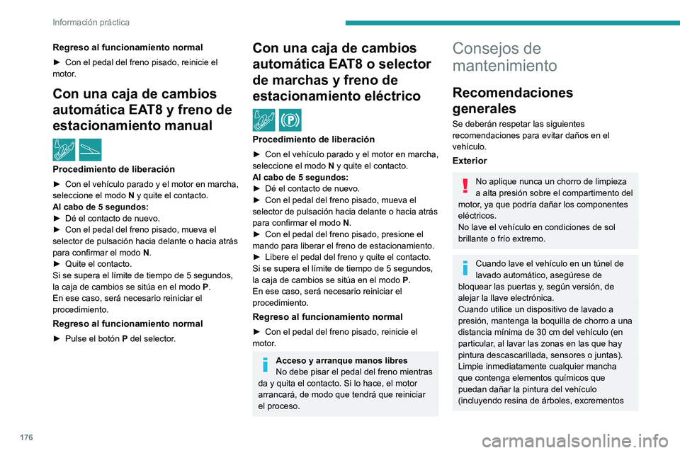 PEUGEOT 2008 2021  Manual del propietario (in Spanish) 176
Información práctica
Regreso al funcionamiento normal
► Con el pedal del freno pisado, reinicie el 
motor .
Con una caja de cambios 
automática EAT8 y freno de 
estacionamiento manual
  /  
P