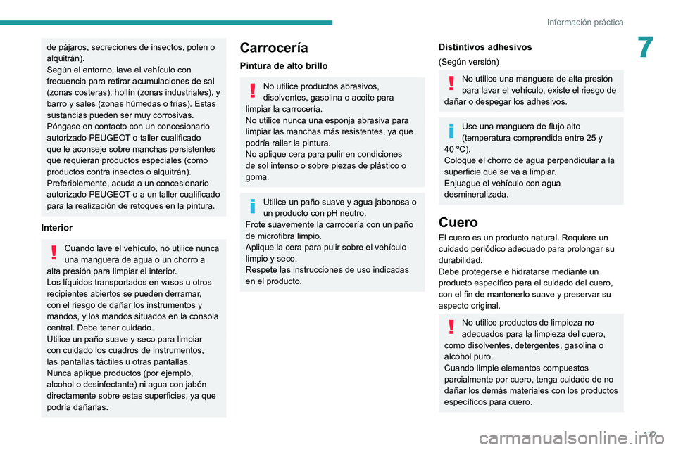 PEUGEOT 2008 2021  Manual del propietario (in Spanish) 177
Información práctica
7de pájaros, secreciones de insectos, polen o 
alquitrán).
Según el entorno, lave el vehículo con 
frecuencia para retirar acumulaciones de sal 
(zonas costeras), hollí