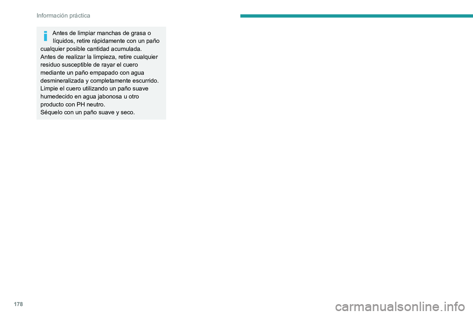 PEUGEOT 2008 2021  Manual del propietario (in Spanish) 178
Información práctica
Antes de limpiar manchas de grasa o líquidos, retire rápidamente con un paño 
cualquier posible cantidad acumulada.
Antes de realizar la limpieza, retire cualquier 
resid