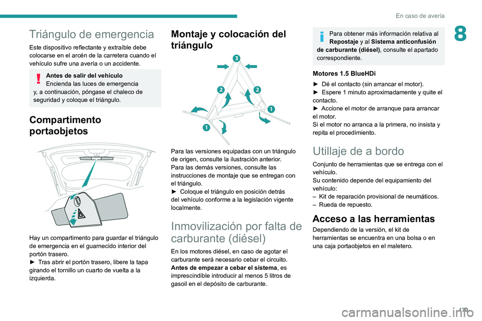 PEUGEOT 2008 2021  Manual del propietario (in Spanish) 179
En caso de avería
8Triángulo de emergencia
Este dispositivo reflectante y extraíble debe 
colocarse en el arcén de la carretera cuando el 
vehículo sufre una avería o un accidente.
Antes de 