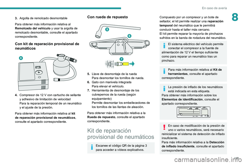 PEUGEOT 2008 2021  Manual del propietario (in Spanish) 181
En caso de avería
83.Argolla de remolcado desmontable
Para obtener más información relativa al 
Remolcado del vehículo  y usar la argolla de 
remolcado desmontable, consulte el apartado 
corre