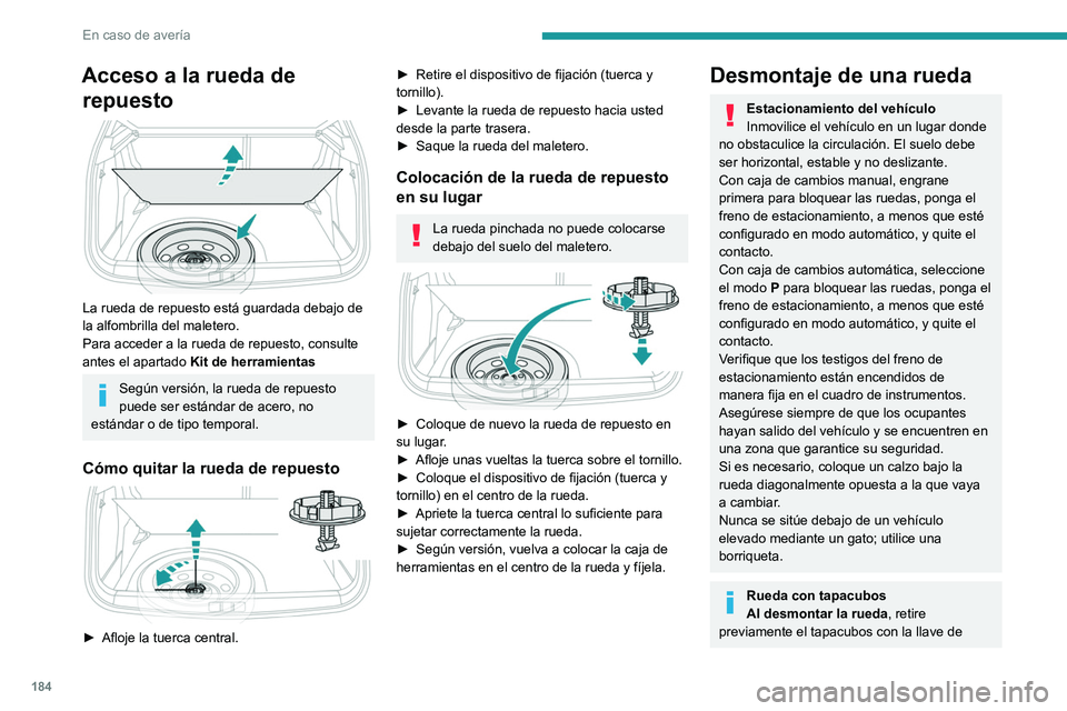 PEUGEOT 2008 2021  Manual del propietario (in Spanish) 184
En caso de avería
Acceso a la rueda de repuesto
 
 
La rueda de repuesto está guardada debajo de 
la alfombrilla del maletero.
Para acceder a la rueda de repuesto, consulte 
antes el apartado  K