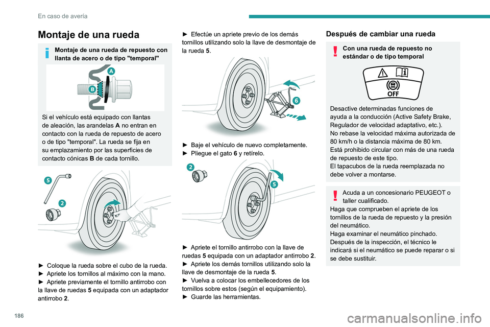 PEUGEOT 2008 2021  Manual del propietario (in Spanish) 186
En caso de avería
Montaje de una rueda
Montaje de una rueda de repuesto con 
llanta de acero o de tipo "temporal"
Si el vehículo está equipado con llantas 
de aleación, las arandelas A