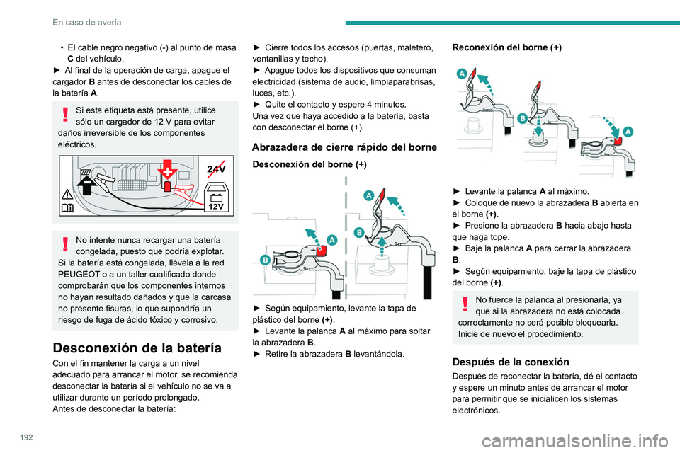 PEUGEOT 2008 2021  Manual del propietario (in Spanish) 192
En caso de avería
• El cable negro negativo (-) al punto de masa 
C  del vehículo.
►
 
Al final de la operación de carga, apague el 
cargador  B

 antes de desconectar los cables de 
la bat