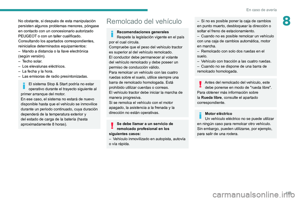 PEUGEOT 2008 2021  Manual del propietario (in Spanish) 193
En caso de avería
8No obstante, si después de esta manipulación 
persisten algunos problemas menores, póngase 
en contacto con un concesionario autorizado 
PEUGEOT o con un taller cualificado.