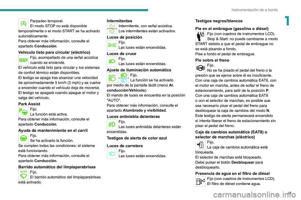 PEUGEOT 2008 2021 Manual del propietario (in Spanish) 19
Instrumentación de a bordo
1Parpadeo temporal.
El modo STOP no está disponible
temporalmente o el modo START se ha activado
automáticamente.
Para obtener más información, consulte el
aparta PEUGEOT 2008 2021 Manual del propietario (in Spanish) 19
Instrumentación de a bordo
1Parpadeo temporal.
El modo STOP no está disponible
temporalmente o el modo START se ha activado
automáticamente.
Para obtener más información, consulte el
aparta