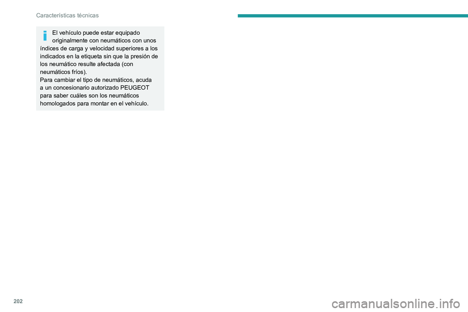 PEUGEOT 2008 2021  Manual del propietario (in Spanish) 202
Características técnicas
El vehículo puede estar equipado 
originalmente con neumáticos con unos 
índices de carga y velocidad superiores a los 
indicados en la etiqueta sin que la presión d