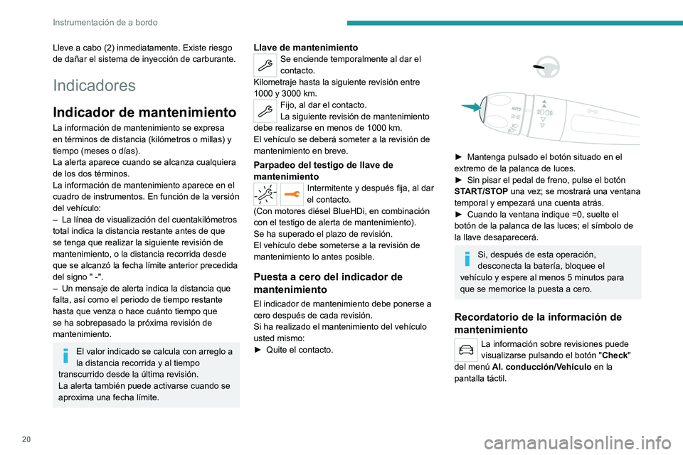 PEUGEOT 2008 2021 Manual del propietario (in Spanish) 20
Instrumentación de a bordo
Lleve a cabo (2) inmediatamente. Existe riesgo
de dañar el sistema de inyección de carburante.
Indicadores
Indicador de mantenimiento
La información de mantenimiento PEUGEOT 2008 2021 Manual del propietario (in Spanish) 20
Instrumentación de a bordo
Lleve a cabo (2) inmediatamente. Existe riesgo
de dañar el sistema de inyección de carburante.
Indicadores
Indicador de mantenimiento
La información de mantenimiento