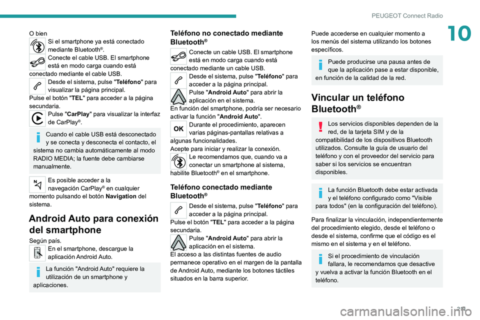 PEUGEOT 2008 2021 Manual del propietario (in Spanish) 2 11
PEUGEOT Connect Radio
10O bienSi el smartphone ya está conectado
mediante Bluetooth®.Conecte el cable USB. El smartphone
está en modo carga cuando está
conectado mediante el cable USB.
Des PEUGEOT 2008 2021 Manual del propietario (in Spanish) 2 11
PEUGEOT Connect Radio
10O bienSi el smartphone ya está conectado
mediante Bluetooth®.Conecte el cable USB. El smartphone
está en modo carga cuando está
conectado mediante el cable USB.
Des