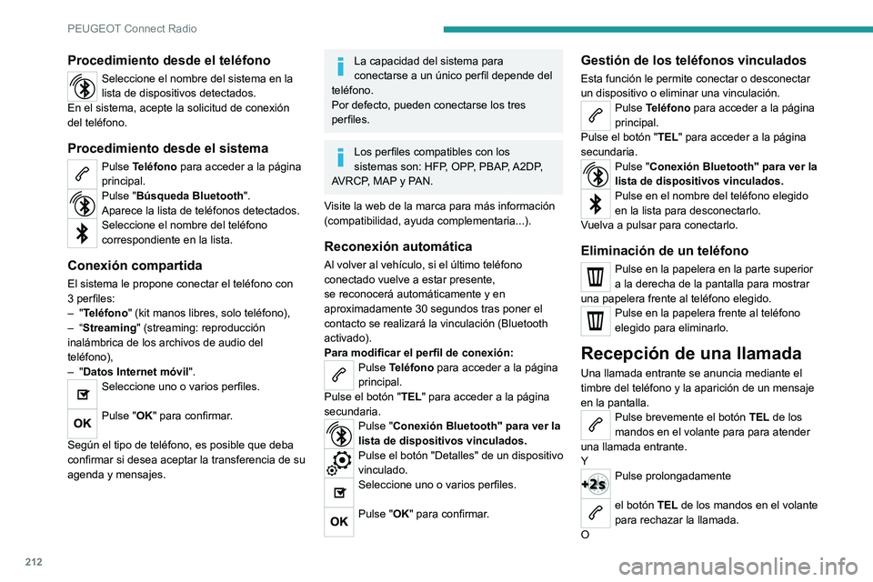 PEUGEOT 2008 2021 Manual del propietario (in Spanish) 212
PEUGEOT Connect Radio
Procedimiento desde el teléfono
Seleccione el nombre del sistema en la
lista de dispositivos detectados.
En el sistema, acepte la solicitud de conexión
del teléfono.
Pro PEUGEOT 2008 2021 Manual del propietario (in Spanish) 212
PEUGEOT Connect Radio
Procedimiento desde el teléfono
Seleccione el nombre del sistema en la
lista de dispositivos detectados.
En el sistema, acepte la solicitud de conexión
del teléfono.
Pro