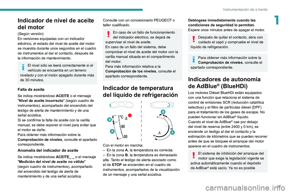 PEUGEOT 2008 2021 Manual del propietario (in Spanish) 21
Instrumentación de a bordo
1Indicador de nivel de aceite
del motor
(Según versión)
En versiones equipadas con un indicador
eléctrico, el estado del nivel de aceite del motor
se muestra duran PEUGEOT 2008 2021 Manual del propietario (in Spanish) 21
Instrumentación de a bordo
1Indicador de nivel de aceite
del motor
(Según versión)
En versiones equipadas con un indicador
eléctrico, el estado del nivel de aceite del motor
se muestra duran