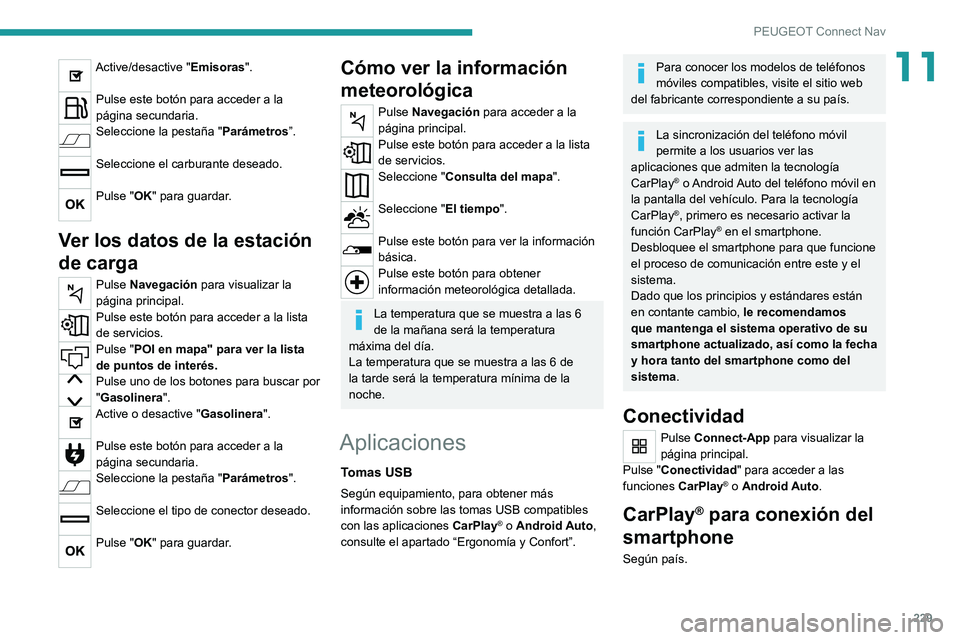 PEUGEOT 2008 2021  Manual del propietario (in Spanish) 229
PEUGEOT Connect Nav
11Active/desactive "Emisoras". 
Pulse este botón para acceder a la 
página secundaria.
Seleccione la pestaña "Parámetros”. 
Seleccione el carburante deseado. 