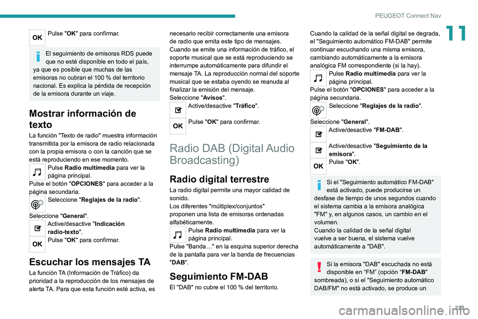 PEUGEOT 2008 2021  Manual del propietario (in Spanish) 233
PEUGEOT Connect Nav
11Pulse "OK" para confirmar. 
El seguimiento de emisoras RDS puede 
que no esté disponible en todo el país, 
ya que es posible que muchas de las 
emisoras no cubran e