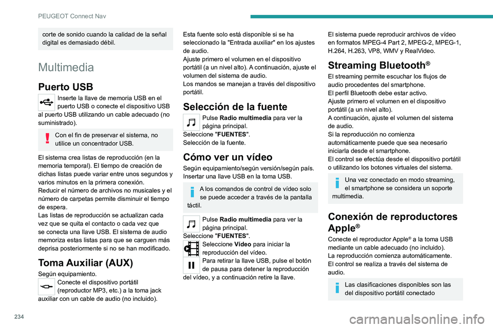 PEUGEOT 2008 2021  Manual del propietario (in Spanish) 234
PEUGEOT Connect Nav
corte de sonido cuando la calidad de la señal 
digital es demasiado débil.
Multimedia
Puerto USB
Inserte la llave de memoria USB en el 
puerto USB o conecte el dispositivo US