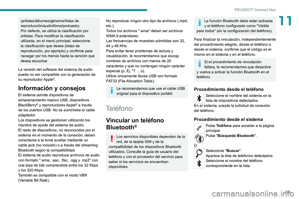 PEUGEOT 2008 2021  Manual del propietario (in Spanish) 235
PEUGEOT Connect Nav
11(artistas/álbumes/géneros/listas de 
reproducción/audiolibros/podcasts).
Por defecto, se utiliza la clasificación por 
artistas. Para modificar la clasificación 
utiliza