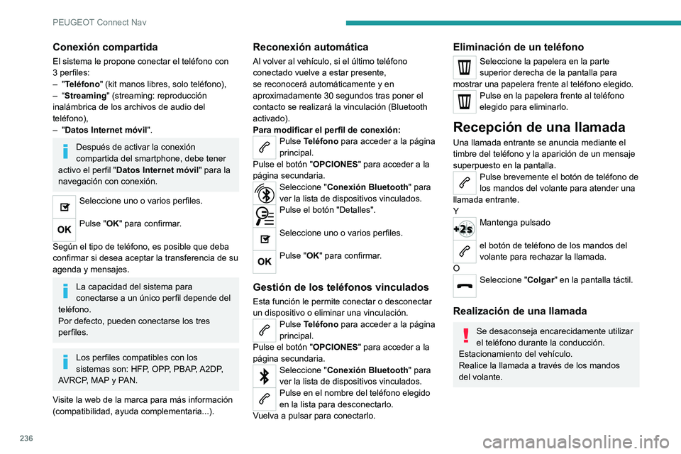 PEUGEOT 2008 2021  Manual del propietario (in Spanish) 236
PEUGEOT Connect Nav
Conexión compartida
El sistema le propone conectar el teléfono con 
3 perfiles:
–  "Teléfono" (kit manos libres, solo teléfono),
–
  “Streaming" (streamin