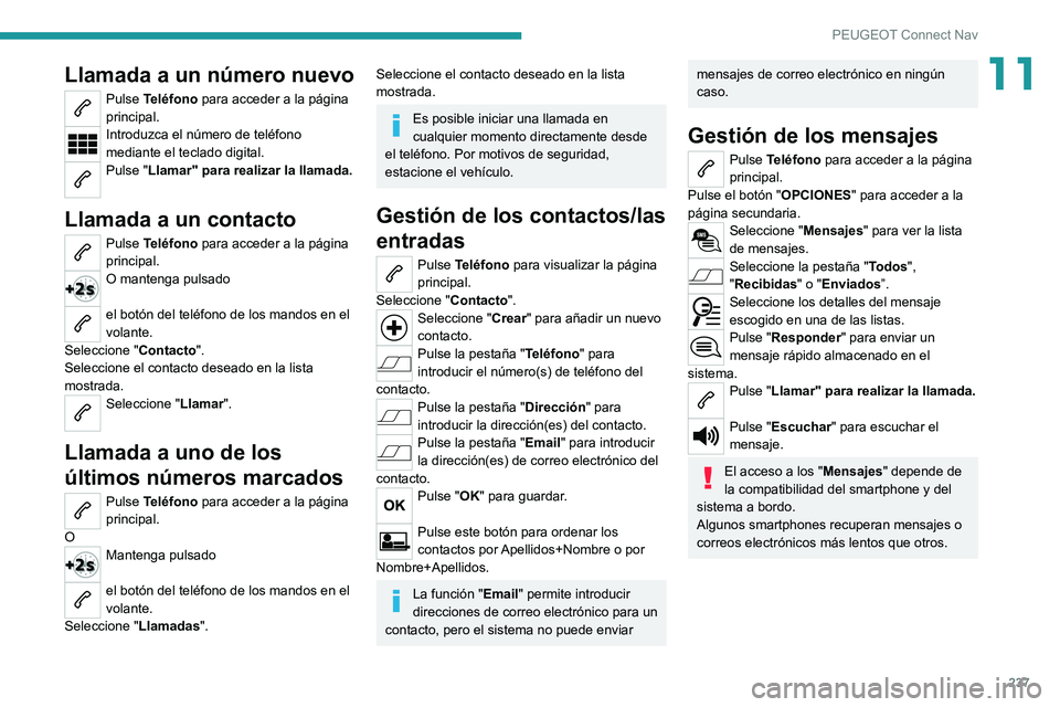 PEUGEOT 2008 2021  Manual del propietario (in Spanish) 237
PEUGEOT Connect Nav
11Llamada a un número nuevo
Pulse Teléfono para acceder a la página 
principal. 
Introduzca el número de teléfono 
mediante el teclado digital.
Pulse "Llamar" para