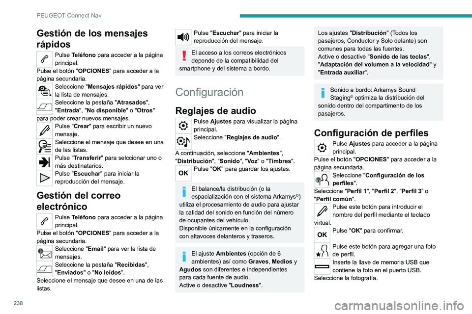 PEUGEOT 2008 2021  Manual del propietario (in Spanish) 238
PEUGEOT Connect Nav
Gestión de los mensajes 
rápidos
Pulse Teléfono para acceder a la página 
principal.
Pulse el botón " OPCIONES" para acceder a la 
página secundaria.
Seleccione &