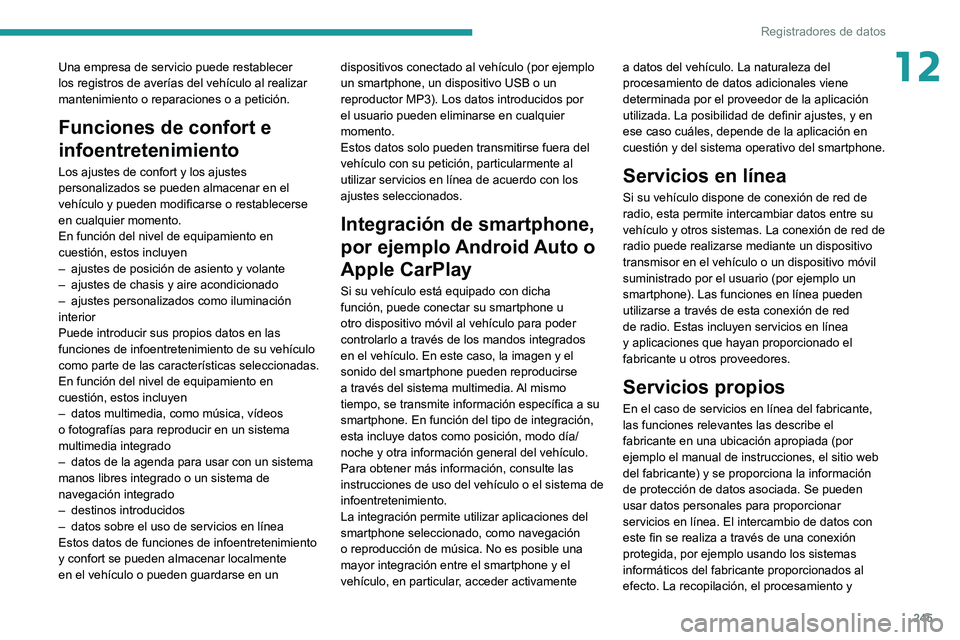 PEUGEOT 2008 2021  Manual del propietario (in Spanish) 245
Registradores de datos
12Una empresa de servicio puede restablecer 
los registros de averías del vehículo al realizar 
mantenimiento o reparaciones o a petición. 
Funciones de confort e 
infoen