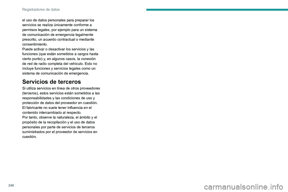PEUGEOT 2008 2021  Manual del propietario (in Spanish) 246
Registradores de datos
el uso de datos personales para preparar los 
servicios se realiza únicamente conforme a 
permisos legales, por ejemplo para un sistema 
de comunicación de emergencia lega