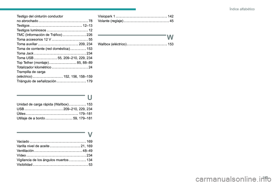 PEUGEOT 2008 2021  Manual del propietario (in Spanish) 253
Índice alfabético
Testigo del cinturón conductor  
no abrochado    
78
Testigos
    
12–13
Testigos luminosos
    
12
TMC (Información de Tráfico)
   
226
Toma accesorios 12 V
    
55
Toma 