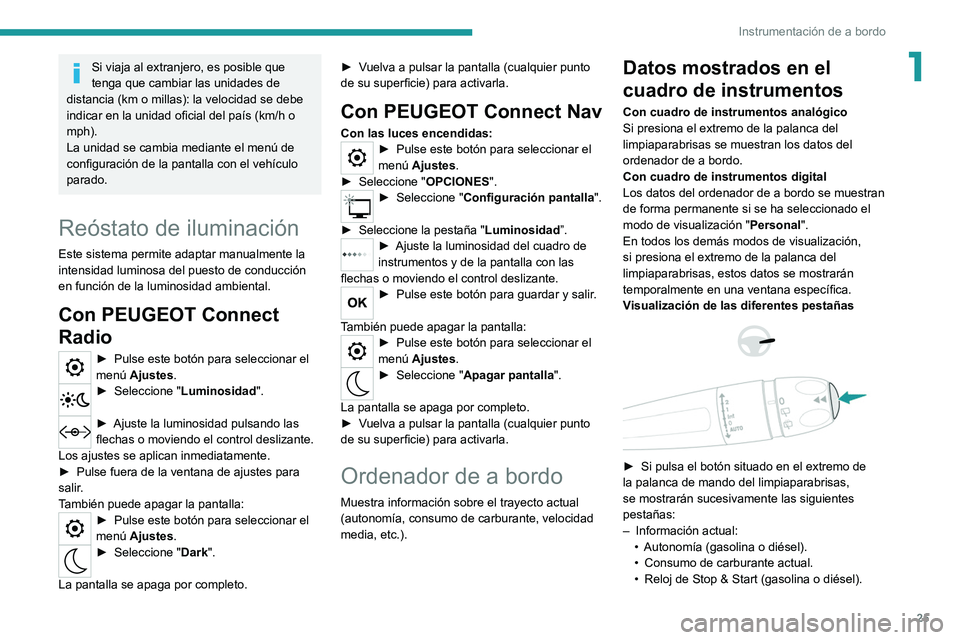 PEUGEOT 2008 2021 Manual del propietario (in Spanish) 25
Instrumentación de a bordo
1Si viaja al extranjero, es posible que
tenga que cambiar las unidades de
distancia (km o millas): la velocidad se debe
indicar en la unidad oficial del país (km/h o PEUGEOT 2008 2021 Manual del propietario (in Spanish) 25
Instrumentación de a bordo
1Si viaja al extranjero, es posible que
tenga que cambiar las unidades de
distancia (km o millas): la velocidad se debe
indicar en la unidad oficial del país (km/h o