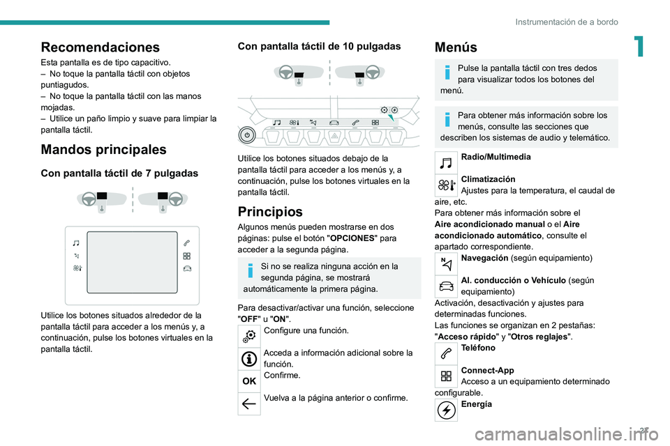 PEUGEOT 2008 2021 Manual del propietario (in Spanish) 27
Instrumentación de a bordo
1Recomendaciones
Esta pantalla es de tipo capacitivo.
– No toque la pantalla táctil con objetos
puntiagudos.
–
No toque la pantalla táctil con las manos
mojada PEUGEOT 2008 2021 Manual del propietario (in Spanish) 27
Instrumentación de a bordo
1Recomendaciones
Esta pantalla es de tipo capacitivo.
– No toque la pantalla táctil con objetos
puntiagudos.
–
No toque la pantalla táctil con las manos
mojada