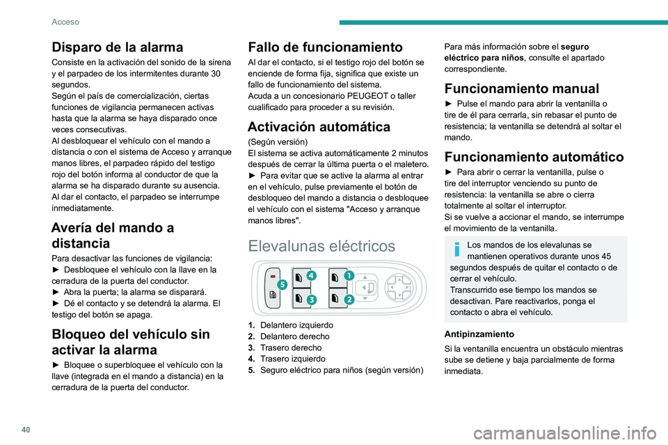 PEUGEOT 2008 2021 Manual del propietario (in Spanish) 40
Acceso
Disparo de la alarma
Consiste en la activación del sonido de la sirena
y el parpadeo de los intermitentes durante 30
segundos.
Según el paÃs de comercialización, ciertas
funciones de PEUGEOT 2008 2021 Manual del propietario (in Spanish) 40
Acceso
Disparo de la alarma
Consiste en la activación del sonido de la sirena
y el parpadeo de los intermitentes durante 30
segundos.
Según el paÃs de comercialización, ciertas
funciones de
