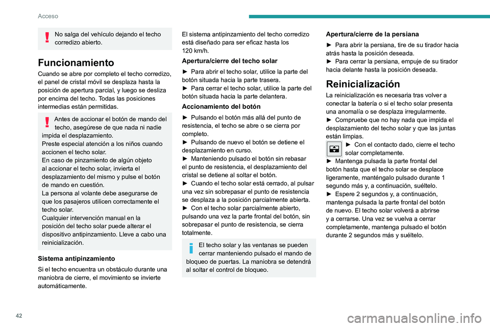 PEUGEOT 2008 2021 Manual del propietario (in Spanish) 42
Acceso
No salga del vehÃculo dejando el techo
corredizo abierto.
Funcionamiento
Cuando se abre por completo el techo corredizo,
el panel de cristal móvil se desplaza hasta la
posición de aper PEUGEOT 2008 2021 Manual del propietario (in Spanish) 42
Acceso
No salga del vehÃculo dejando el techo
corredizo abierto.
Funcionamiento
Cuando se abre por completo el techo corredizo,
el panel de cristal móvil se desplaza hasta la
posición de aper