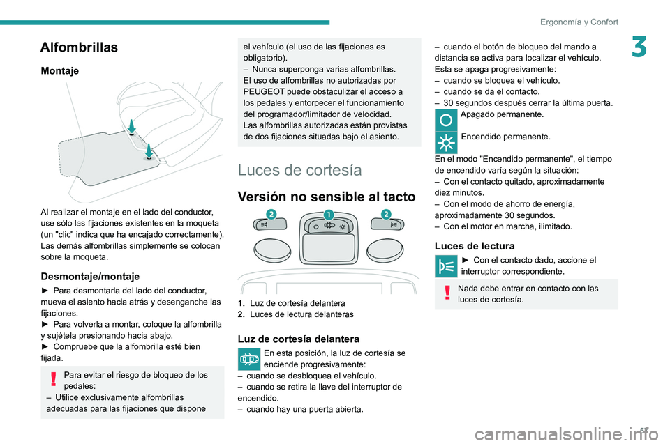 PEUGEOT 2008 2021 Manual del propietario (in Spanish) 57
ErgonomÃa y Confort
3Alfombrillas
Montaje
Al realizar el montaje en el lado del conductor,
use sólo las fijaciones existentes en la moqueta
(un "clic" indica que ha encajado correcta PEUGEOT 2008 2021 Manual del propietario (in Spanish) 57
ErgonomÃa y Confort
3Alfombrillas
Montaje
Al realizar el montaje en el lado del conductor,
use sólo las fijaciones existentes en la moqueta
(un "clic" indica que ha encajado correcta