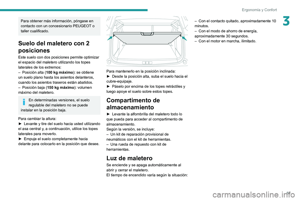 PEUGEOT 2008 2021  Manual del propietario (in Spanish) 59
Ergonomía y Confort
3Para obtener más información, póngase en 
contacto con un concesionario PEUGEOT o 
taller cualificado.
Suelo del maletero con 2 
posiciones
Este suelo con dos posiciones pe