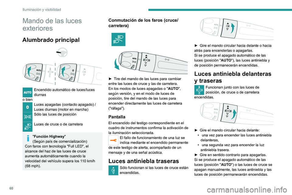 PEUGEOT 2008 2021  Manual del propietario (in Spanish) 60
Iluminación y visibilidad
Mando de las luces 
exteriores
Alumbrado principal 
 
 
 
Encendido automático de luces/luces 
diurnas
o bien
Luces apagadas (contacto apagado) /
Luces diurnas (motor en