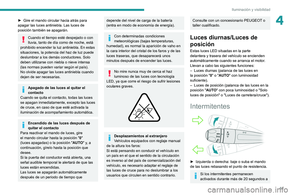 PEUGEOT 2008 2021  Manual del propietario (in Spanish) 61
Iluminación y visibilidad
4► Gire el mando circular hacia atrás para 
apagar las luces antiniebla. Las luces de 
posición también se apagarán.
Cuando el tiempo esté despejado o con 
lluvia,
