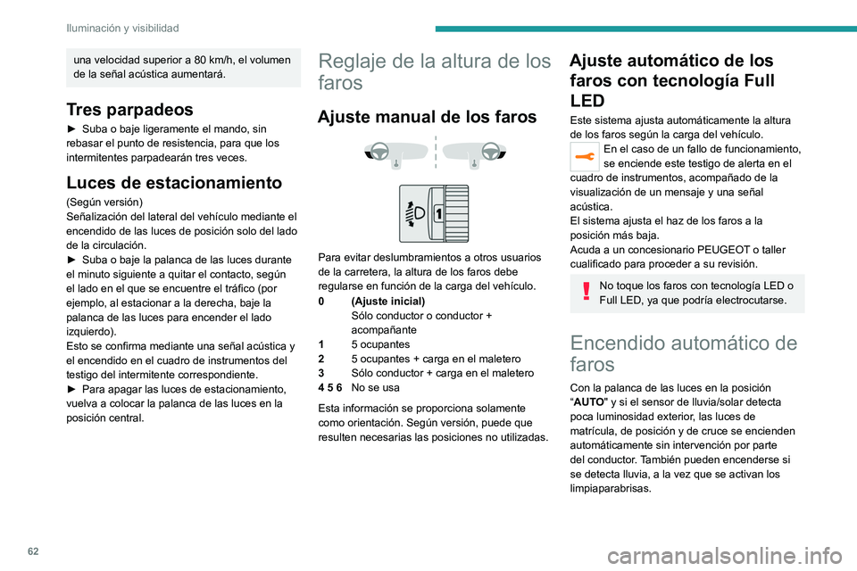 PEUGEOT 2008 2021 Manual del propietario (in Spanish) 62
Iluminación y visibilidad
una velocidad superior a 80 km/h, el volumen
de la señal acústica aumentará.
Tres parpadeos
► Suba o baje ligeramente el mando, sin
rebasar el punto de resistencia PEUGEOT 2008 2021 Manual del propietario (in Spanish) 62
Iluminación y visibilidad
una velocidad superior a 80 km/h, el volumen
de la señal acústica aumentará.
Tres parpadeos
► Suba o baje ligeramente el mando, sin
rebasar el punto de resistencia