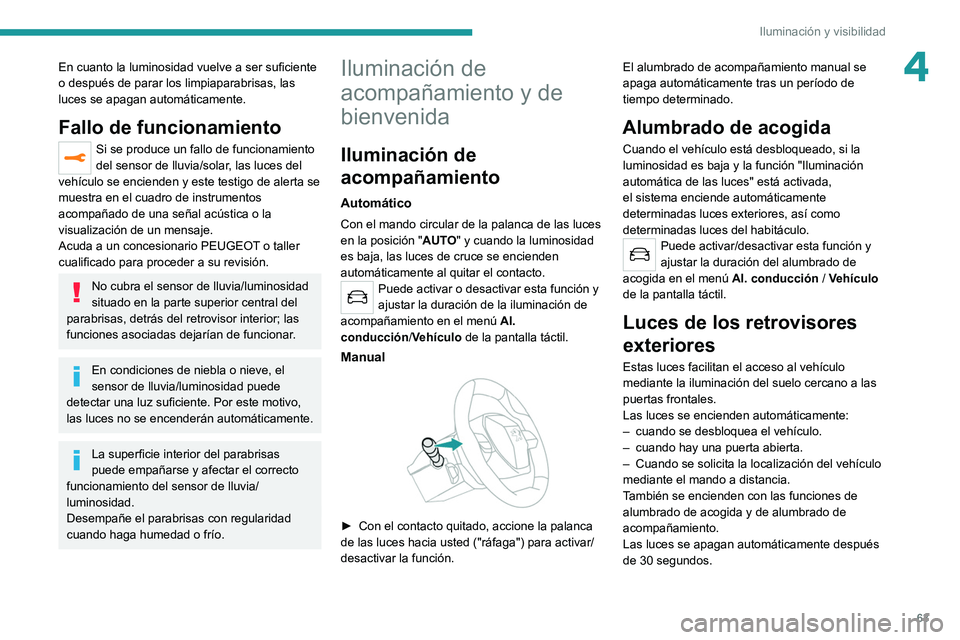 PEUGEOT 2008 2021 Manual del propietario (in Spanish) 63
Iluminación y visibilidad
4En cuanto la luminosidad vuelve a ser suficiente
o después de parar los limpiaparabrisas, las
luces se apagan automáticamente.
Fallo de funcionamiento
Si se produce PEUGEOT 2008 2021 Manual del propietario (in Spanish) 63
Iluminación y visibilidad
4En cuanto la luminosidad vuelve a ser suficiente
o después de parar los limpiaparabrisas, las
luces se apagan automáticamente.
Fallo de funcionamiento
Si se produce