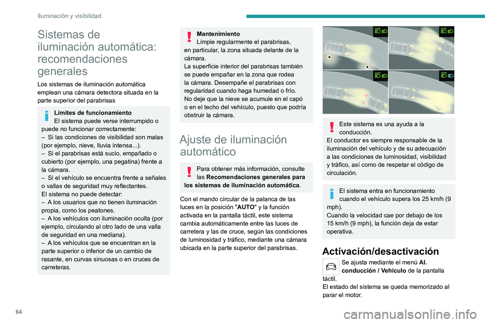 PEUGEOT 2008 2021  Manual del propietario (in Spanish) 64
Iluminación y visibilidad
Sistemas de 
iluminación automática: 
recomendaciones 
generales
Los sistemas de iluminación automática 
emplean una cámara detectora situada en la 
parte superior d