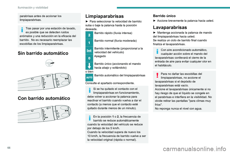 PEUGEOT 2008 2021  Manual del propietario (in Spanish) 66
Iluminación y visibilidad
parabrisas antes de accionar los 
limpiaparabrisas.
Tras pasar por una estación de lavado, es posible que se detecten ruidos 
anómalos y una reducción en la eficacia d