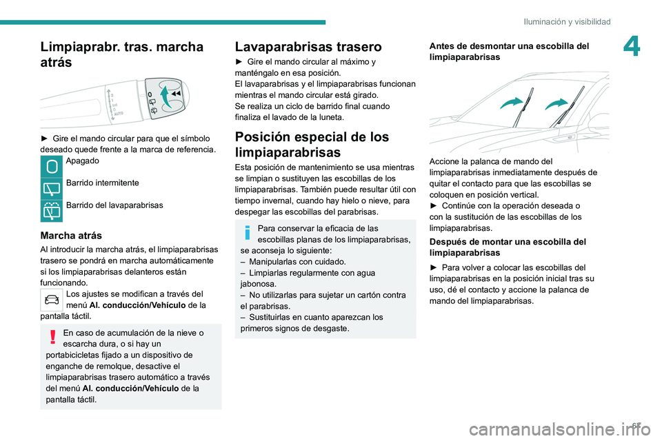 PEUGEOT 2008 2021  Manual del propietario (in Spanish) 67
Iluminación y visibilidad
4Limpiaprabr. tras. marcha 
atrás
 
 
► Gire el mando circular para que el símbolo 
deseado quede frente a la marca de referencia.
Apagado 
Barrido intermitente 
Barr